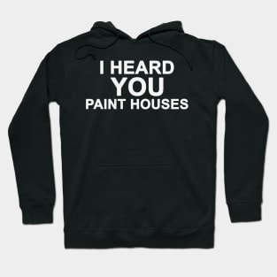 I Heard You Paint Houses Hoodie